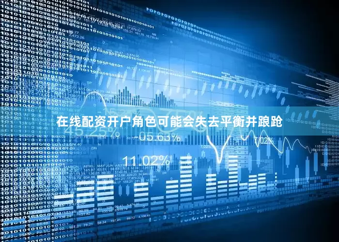 在线配资开户角色可能会失去平衡并踉跄