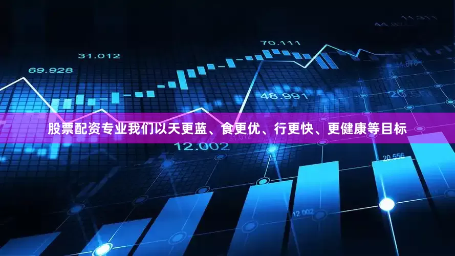股票配资专业我们以天更蓝、食更优、行更快、更健康等目标